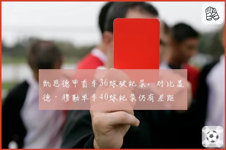 凯恩德甲首季36球破纪录，对比盖德·穆勒单季40球纪录仍有差距