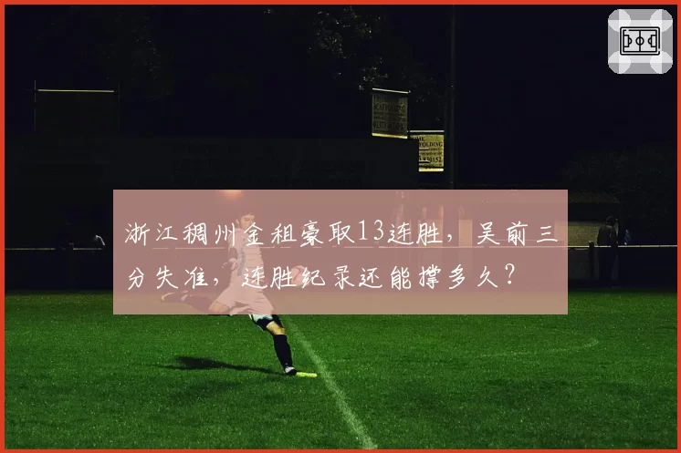 浙江稠州金租豪取13连胜，吴前三分失准，连胜纪录还能撑多久？